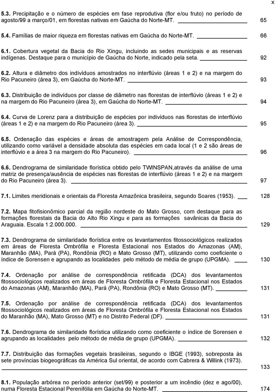 Destaque para o município de Gaúcha do Norte, indicado pela seta. 92 