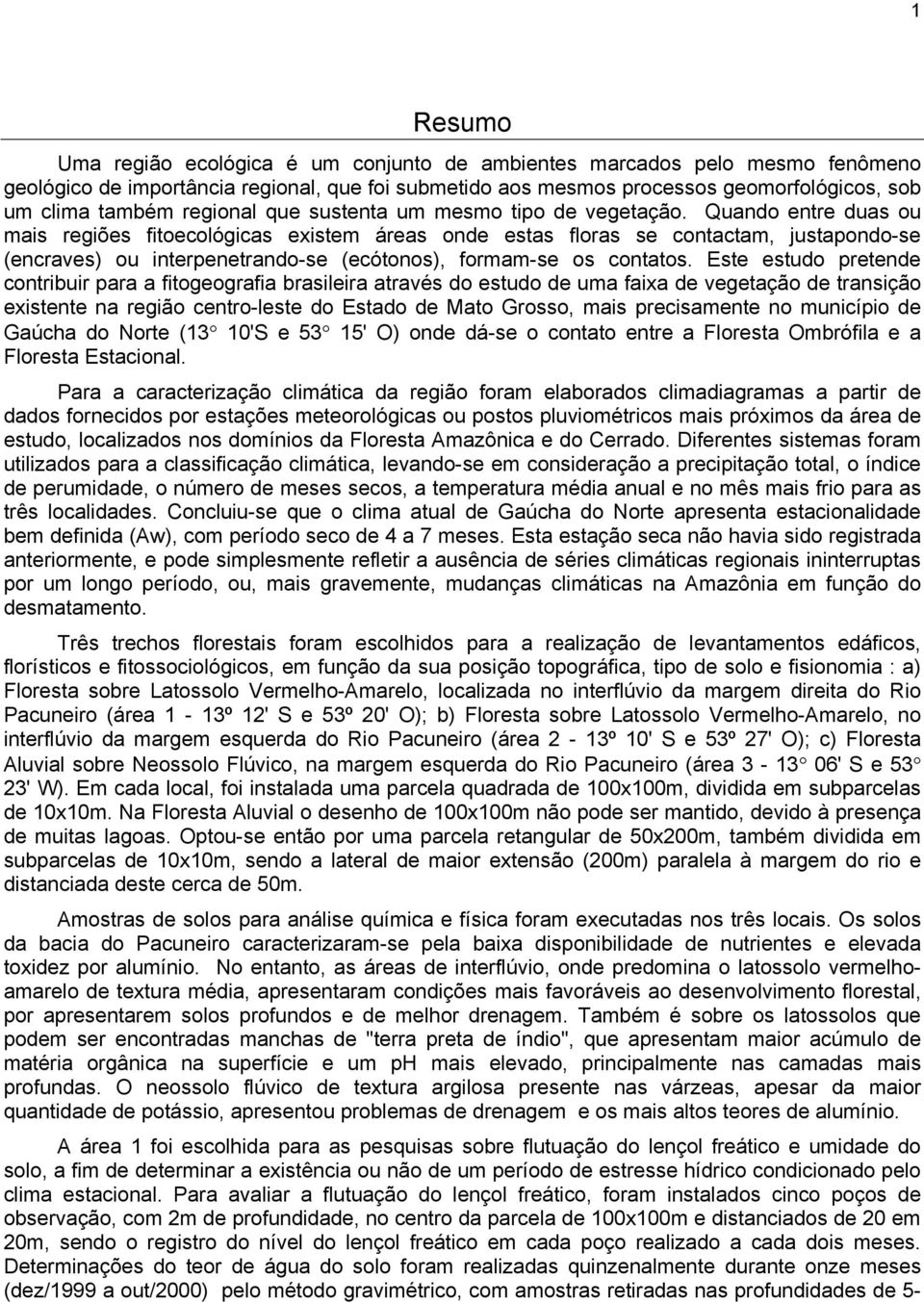 Quando entre duas ou mais regiões fitoecológicas existem áreas onde estas floras se contactam, justapondo-se (encraves) ou interpenetrando-se (ecótonos), formam-se os contatos.