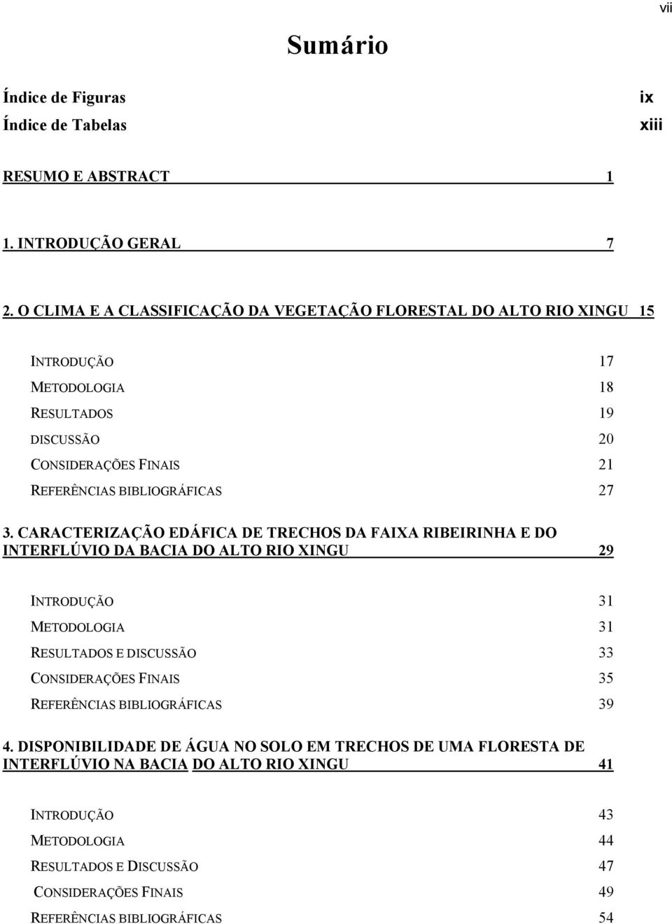 27 3. CARACTERIZAÇÃO EDÁFICA DE TRECHOS DA FAIXA RIBEIRINHA E DO INTERFLÚVIO DA BACIA DO ALTO RIO XINGU 29 INTRODUÇÃO 31 METODOLOGIA 31 RESULTADOS E DISCUSSÃO 33 CONSIDERAÇÕES