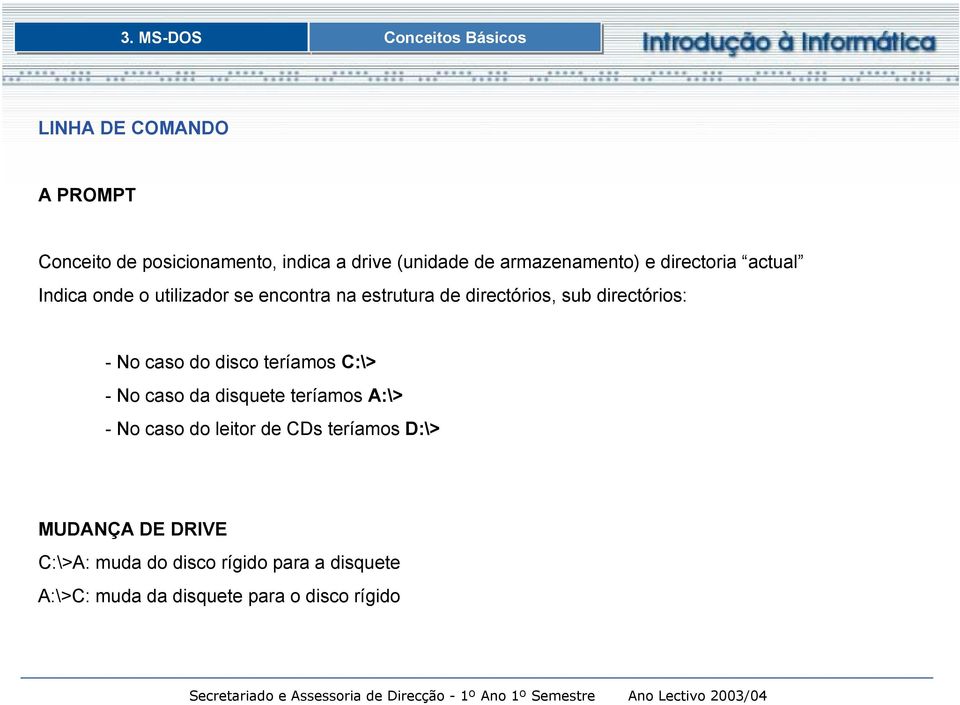 directórios: - No caso do disco teríamos C:\> - No caso da disquete teríamos A:\> - No caso do leitor de CDs