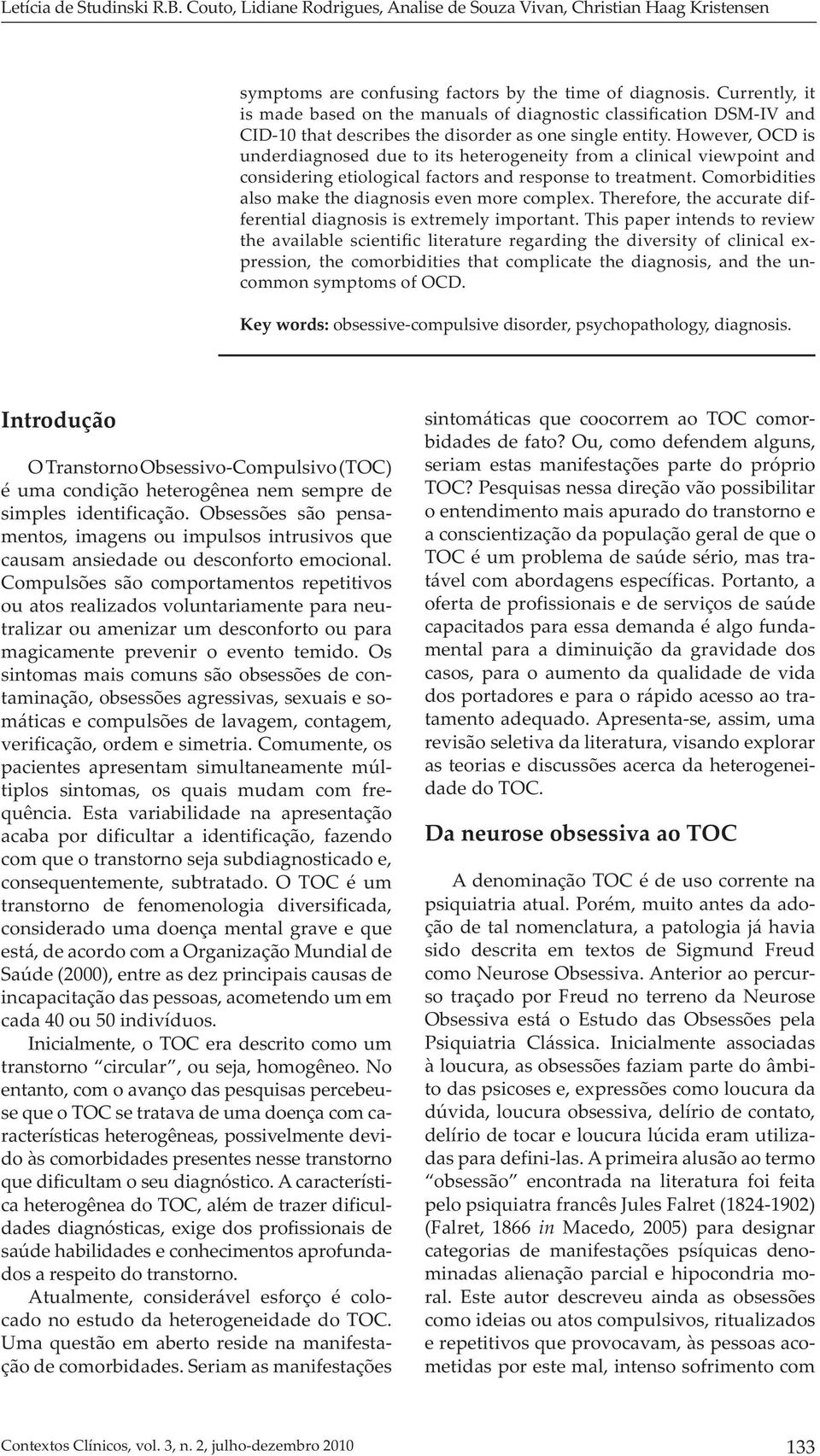 However, OCD is underdiagnosed due to its heterogeneity from a clinical viewpoint and considering etiological factors and response to treatment.