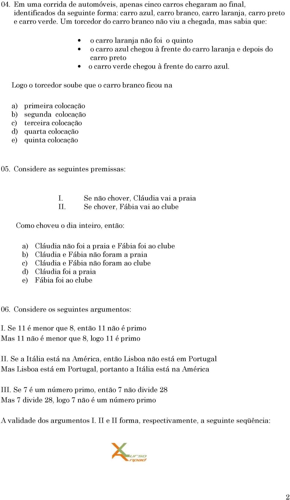 carro azul. Logo o torcedor soube que o carro branco ficou na a) primeira colocação b) segunda colocação c) terceira colocação d) quarta colocação e) quinta colocação 05.