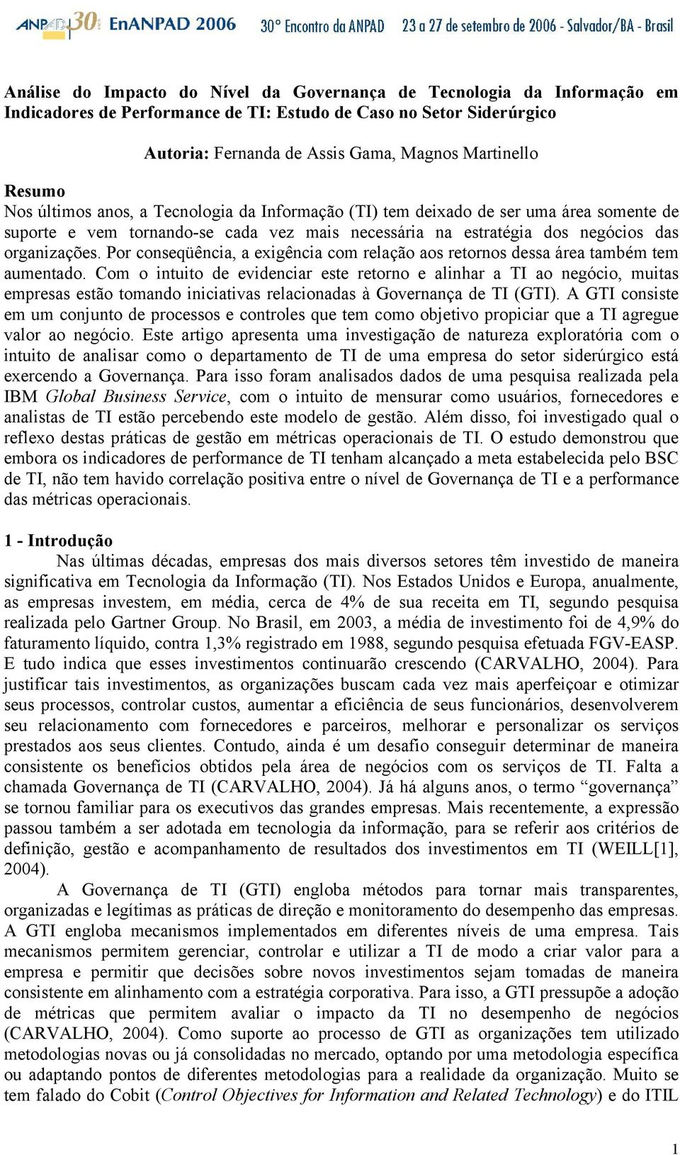 Por conseqüência, a exigência com relação aos retornos dessa área também tem aumentado.