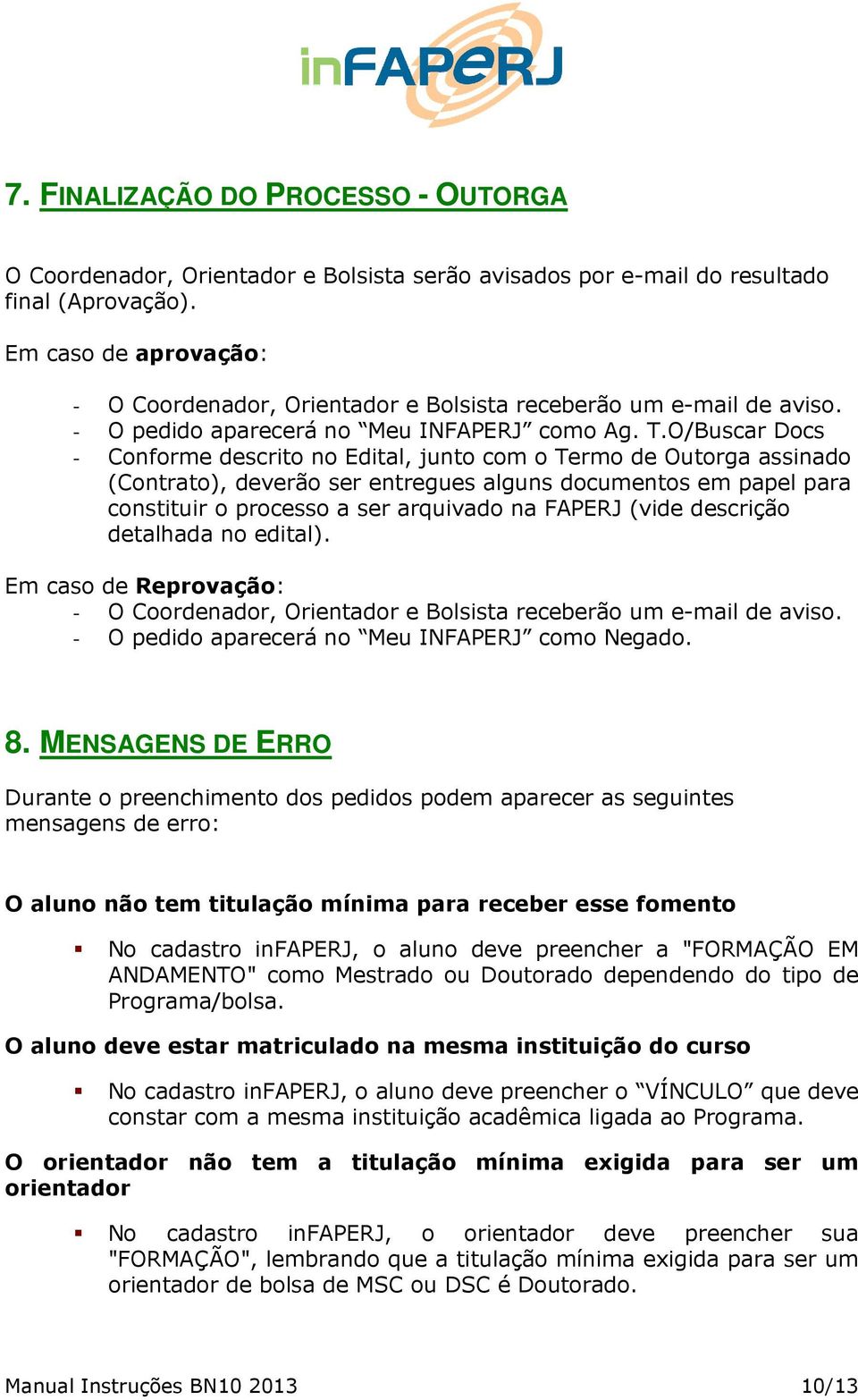 O/Buscar Docs - Conforme descrito no Edital, junto com o Termo de Outorga assinado (Contrato), deverão ser entregues alguns documentos em papel para constituir o processo a ser arquivado na FAPERJ