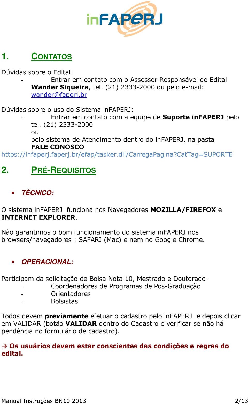 (21) 2333-2000 ou pelo sistema de Atendimento dentro do infaperj, na pasta FALE CONOSCO https://infaperj.faperj.br/efap/tasker.dll/carregapagina?cattag=suporte 2.