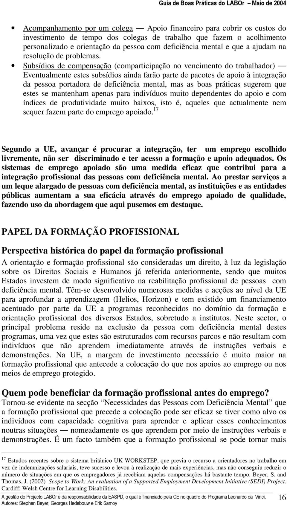 Subsídios de compensação (comparticipação no vencimento do trabalhador) Eventualmente estes subsídios ainda farão parte de pacotes de apoio à integração da pessoa portadora de deficiência mental, mas