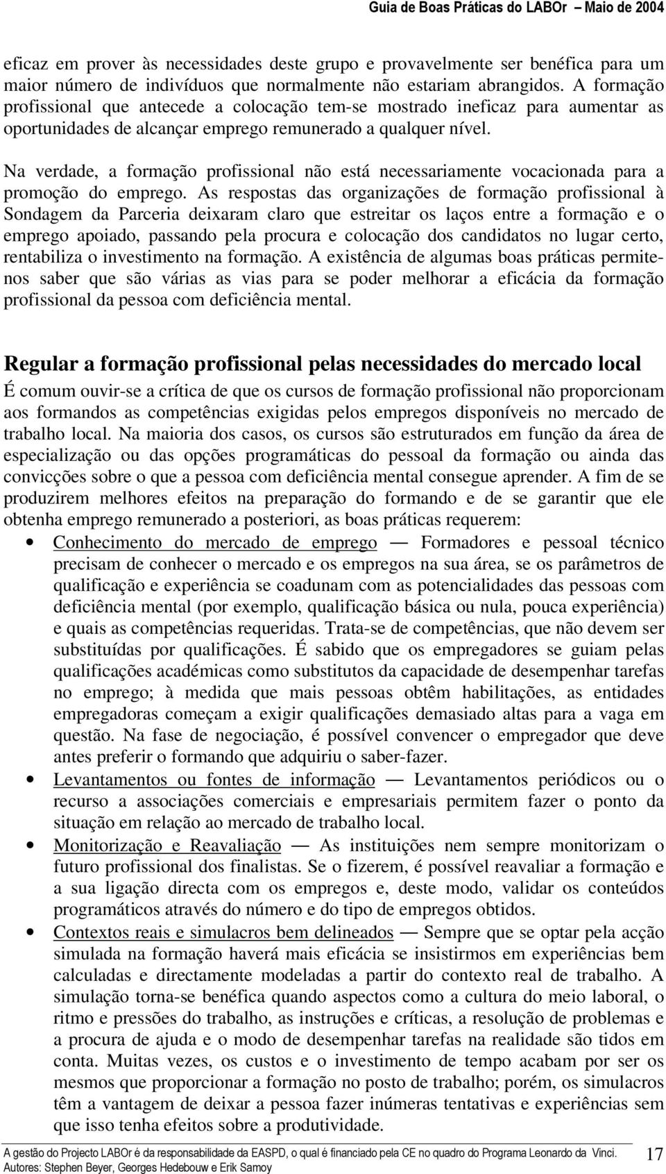 Na verdade, a formação profissional não está necessariamente vocacionada para a promoção do emprego.