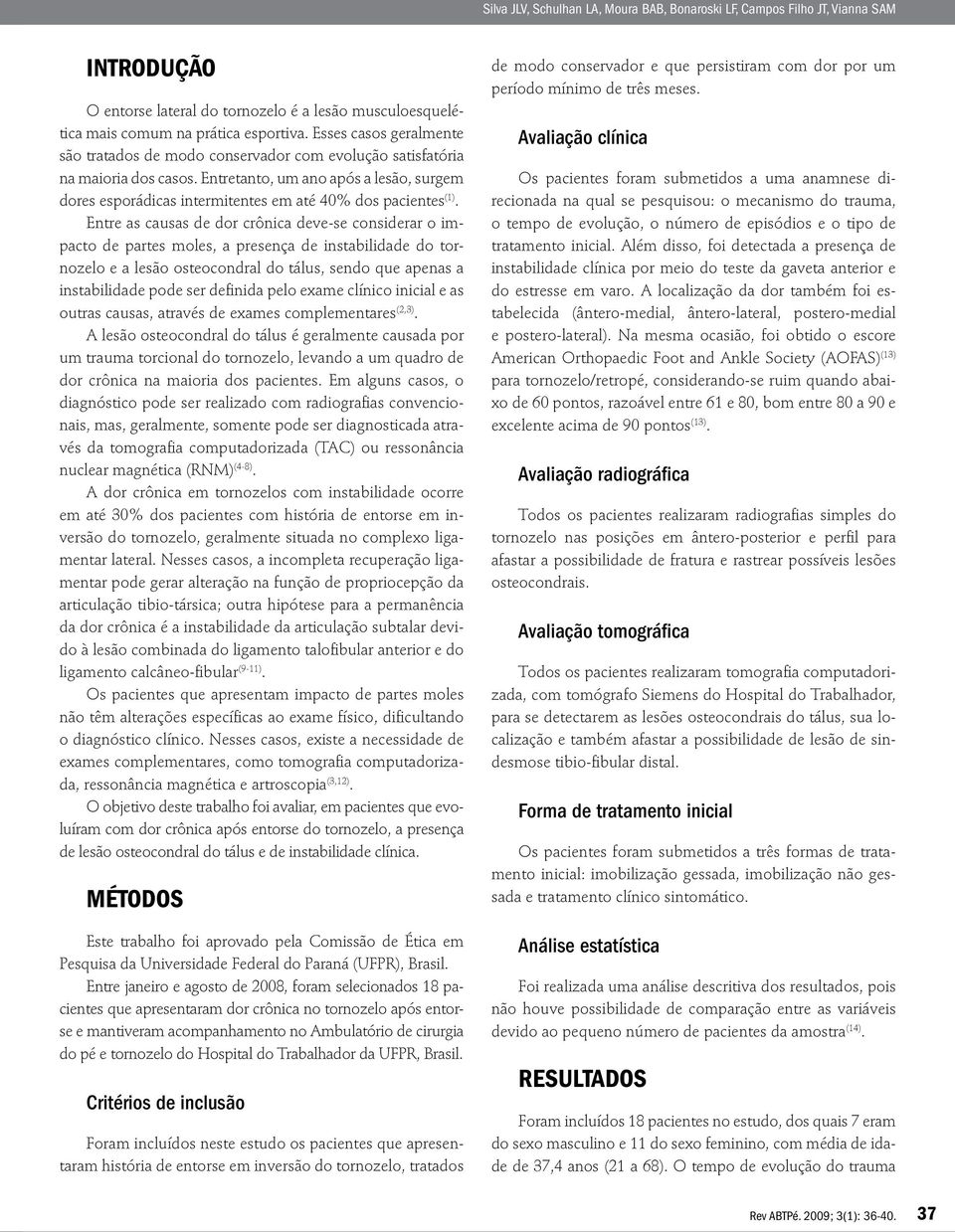 Entretanto, um ano após a lesão, surgem dores esporádicas intermitentes em até 40% dos pacientes (1).