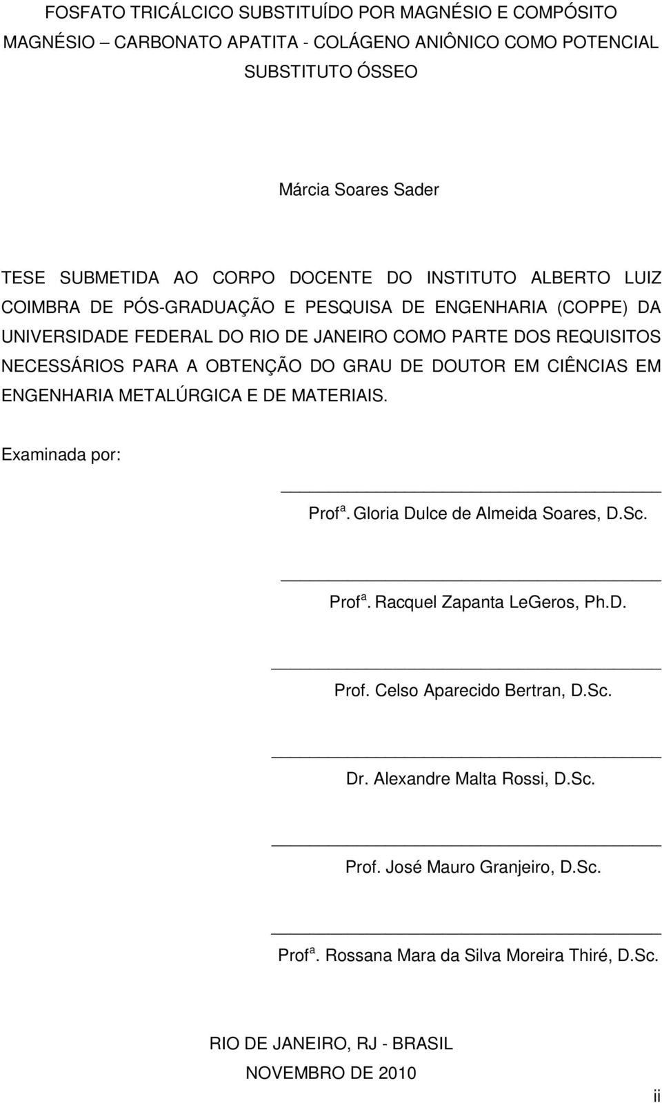 OBTENÇÃO DO GRAU DE DOUTOR EM CIÊNCIAS EM ENGENHARIA METALÚRGICA E DE MATERIAIS. Examinada por: Prof a. Gloria Dulce de Almeida Soares, D.Sc. Prof a. Racquel Zapanta LeGeros, Ph.D. Prof. Celso Aparecido Bertran, D.