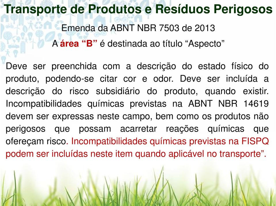 Incompatibilidades químicas previstas na ABNT NBR 14619 devem ser expressas neste campo, bem como os produtos não perigosos que