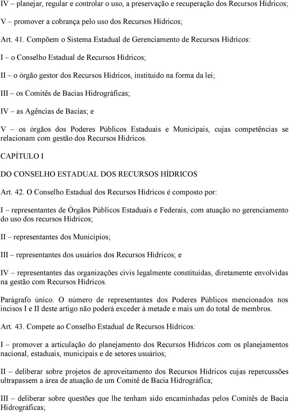 Bacias Hidrográficas; IV as Agências de Bacias; e V os órgãos dos Poderes Públicos Estaduais e Municipais, cujas competências se relacionam com gestão dos Recursos Hídricos.