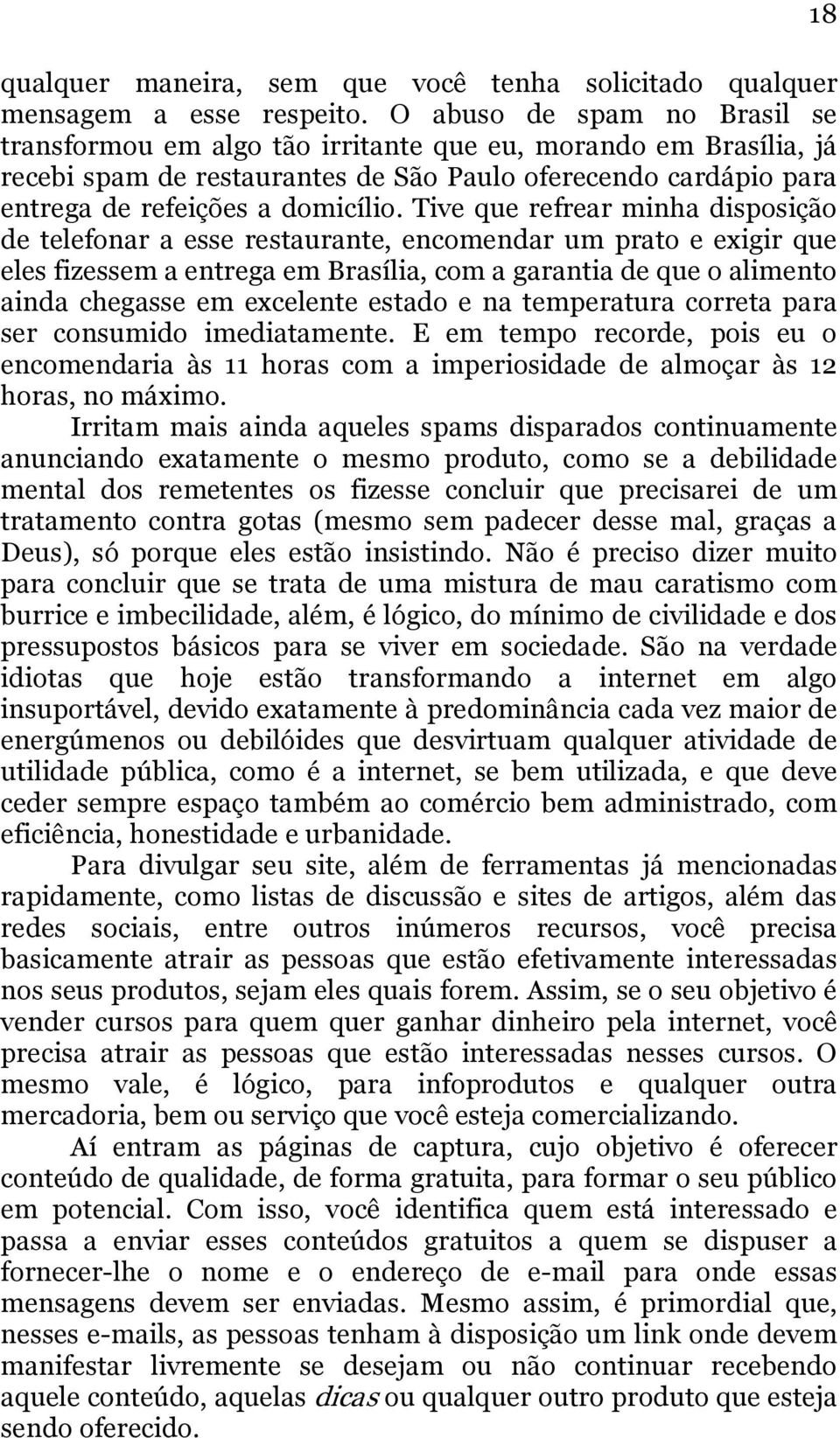 Tive que refrear minha disposição de telefonar a esse restaurante, encomendar um prato e exigir que eles fizessem a entrega em Brasília, com a garantia de que o alimento ainda chegasse em excelente