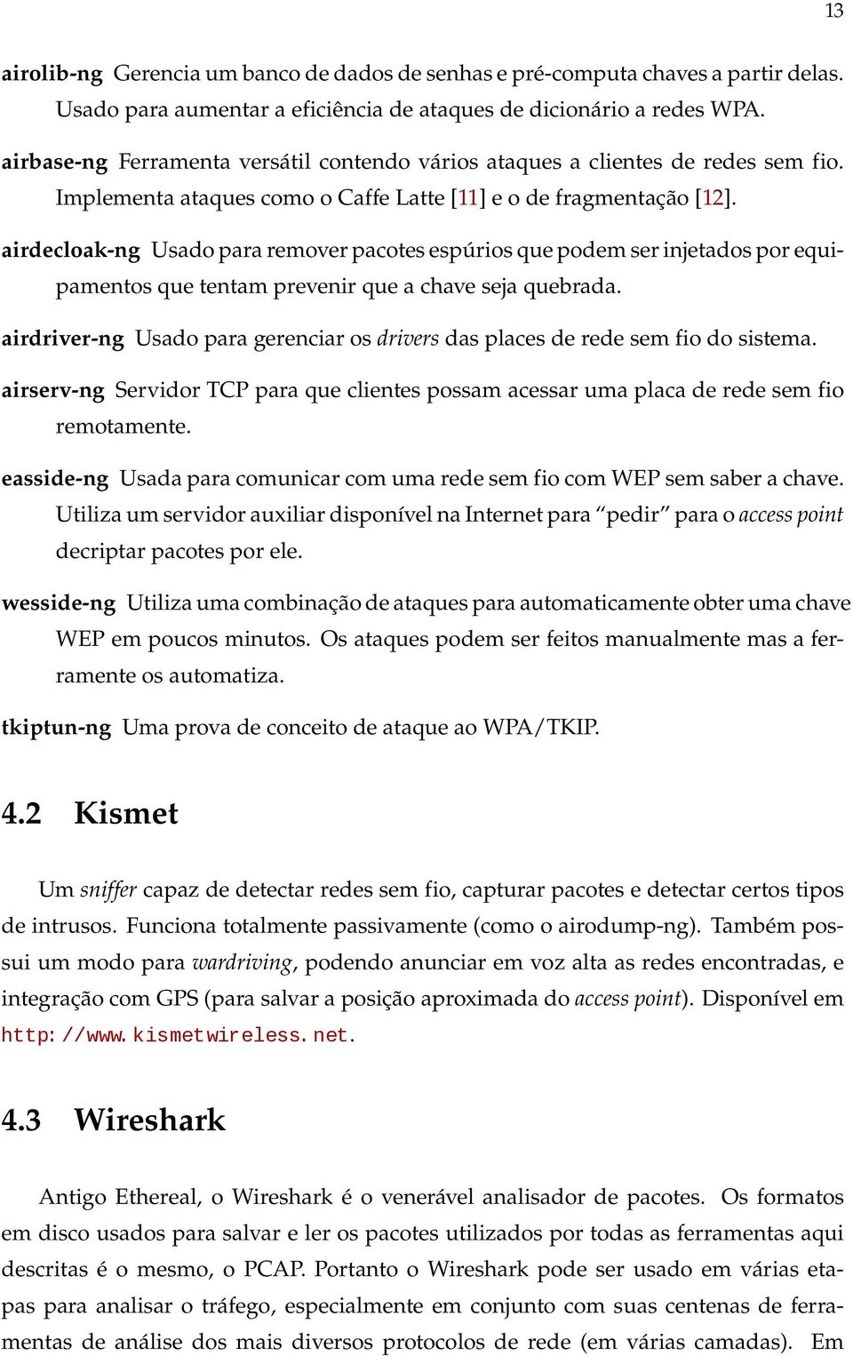 airdecloak-ng Usado para remover pacotes espúrios que podem ser injetados por equipamentos que tentam prevenir que a chave seja quebrada.