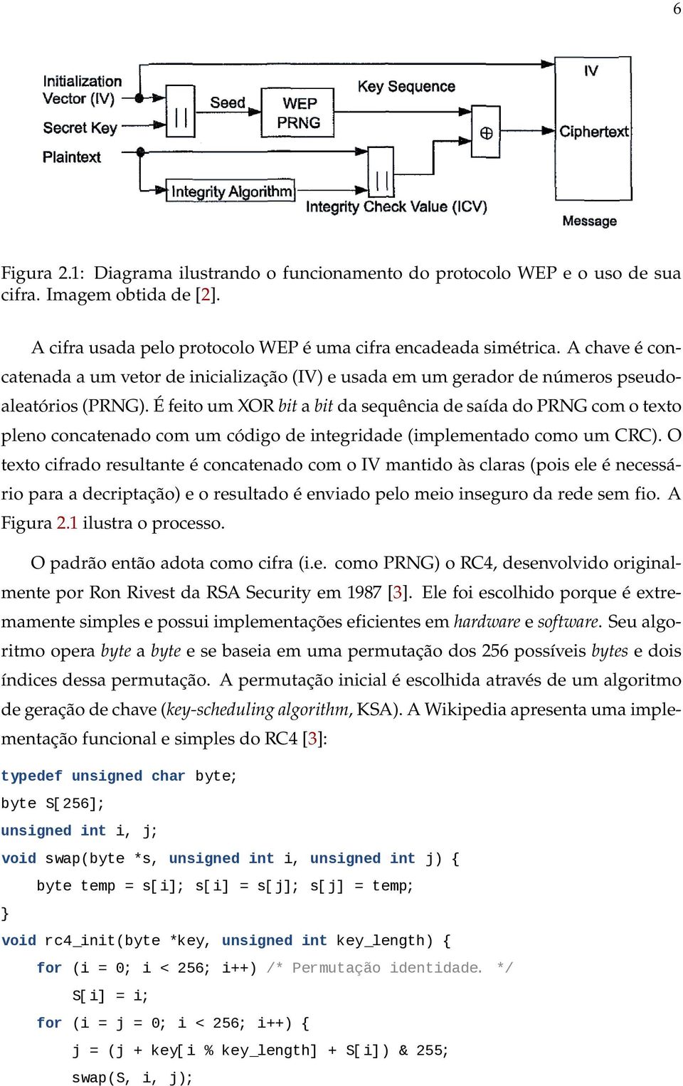 É feito um XOR bit a bit da sequência de saída do PRNG com o texto pleno concatenado com um código de integridade (implementado como um CRC).