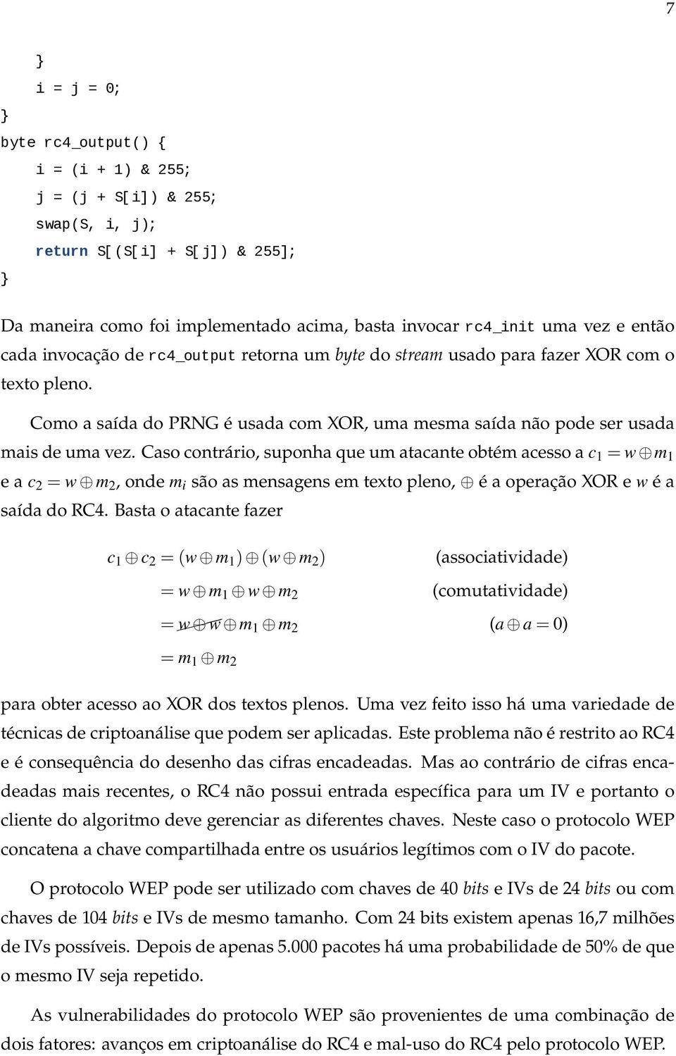 Caso contrário, suponha que um atacante obtém acesso a c 1 = w m 1 e a c 2 = w m 2, onde m i são as mensagens em texto pleno, é a operação XOR e w é a saída do RC4.