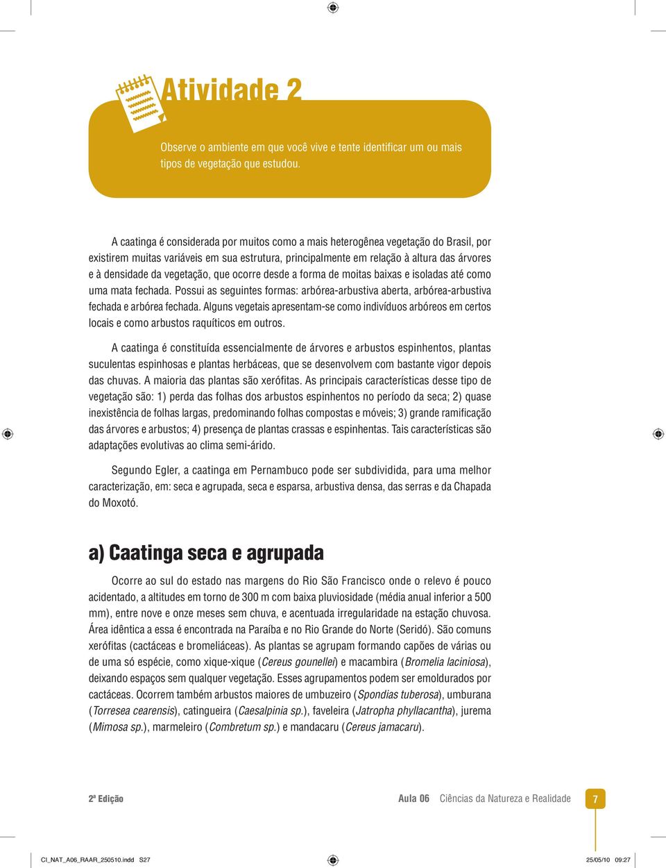 vegetação, que ocorre desde a forma de moitas baixas e isoladas até como uma mata fechada. Possui as seguintes formas: arbórea-arbustiva aberta, arbórea-arbustiva fechada e arbórea fechada.