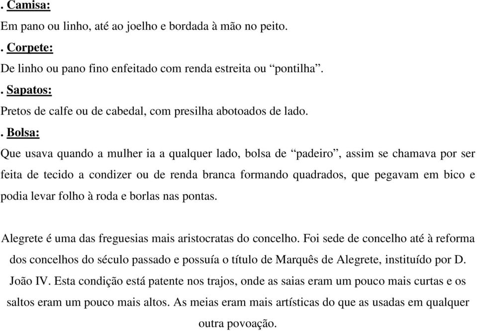 . Bolsa: Que usava quando a mulher ia a qualquer lado, bolsa de padeiro, assim se chamava por ser feita de tecido a condizer ou de renda branca formando quadrados, que pegavam em bico e podia levar