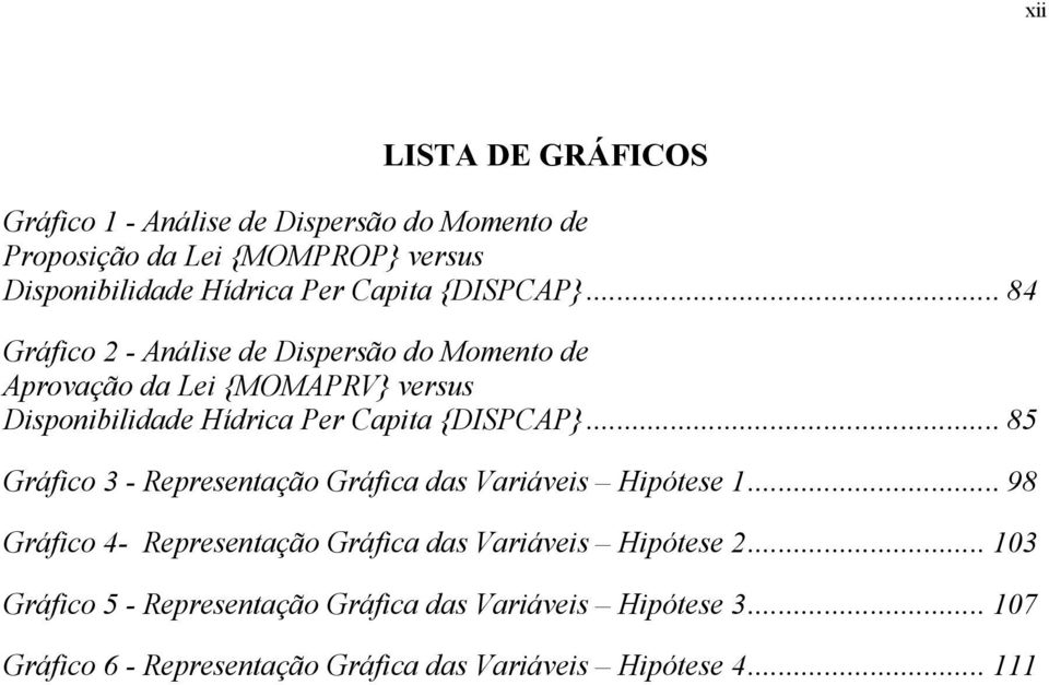 .. 84 Gráfico 2 - Análise de Dispersão do Momento de Aprovação da Lei {MOMAPRV} versus Disponibilidade Hídrica Per .