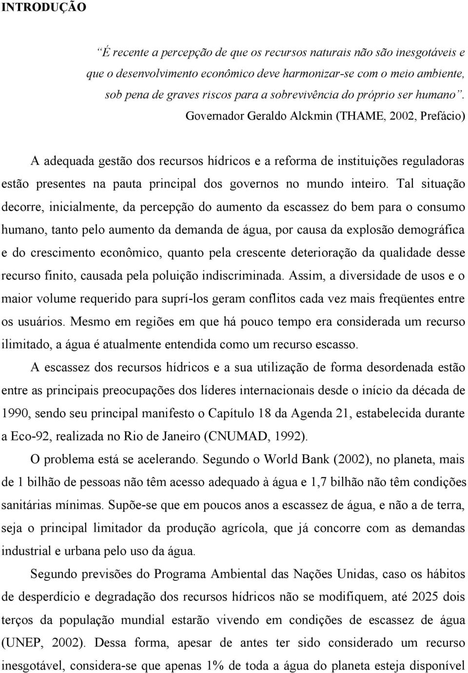 Governador Geraldo Alckmin (THAME, 2002, Prefácio) A adequada gestão dos recursos hídricos e a reforma de instituições reguladoras estão presentes na pauta principal dos governos no mundo inteiro.