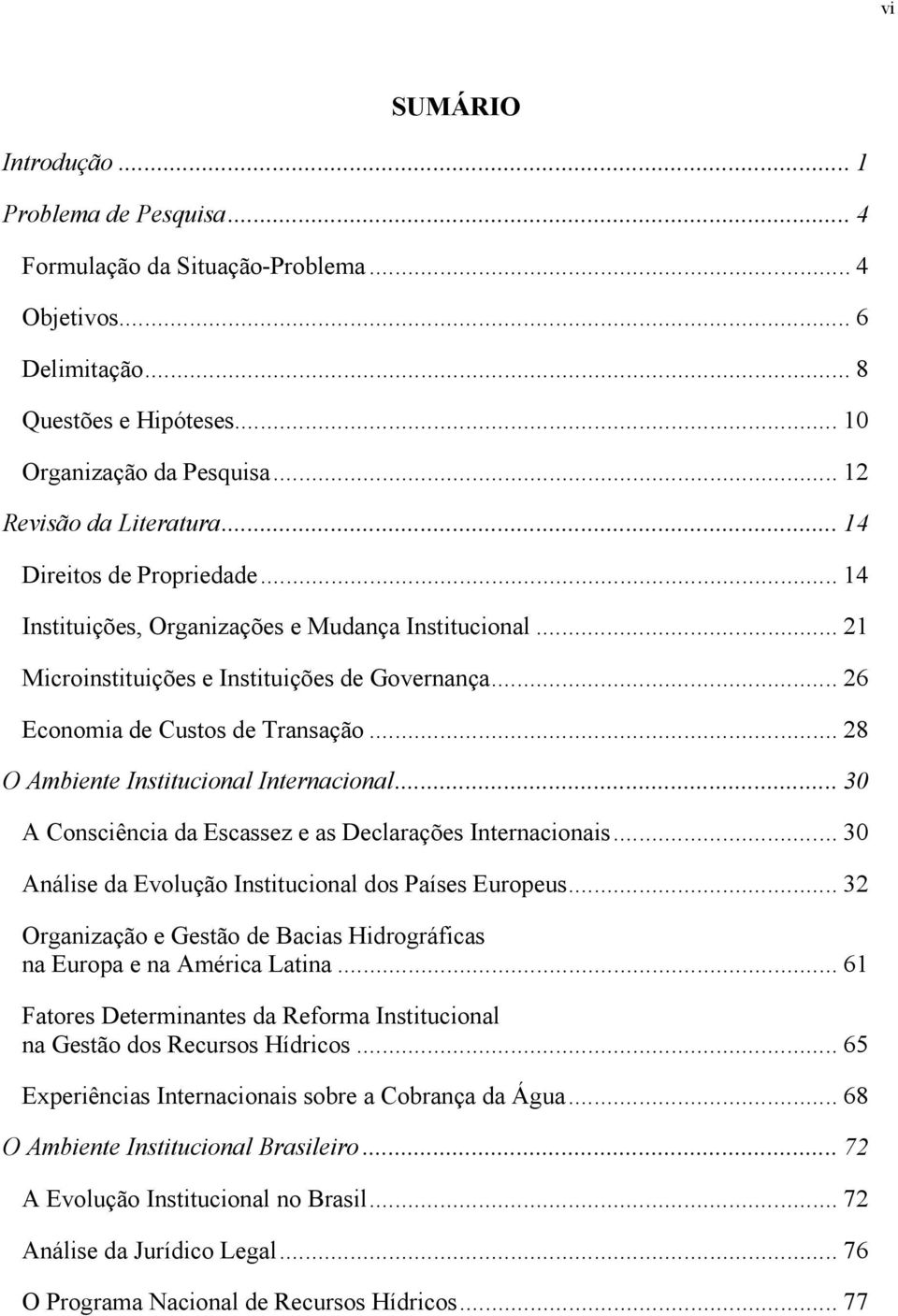 .. 28 O Ambiente Institucional Internacional... 30 A Consciência da Escassez e as Declarações Internacionais... 30 Análise da Evolução Institucional dos Países Europeus.