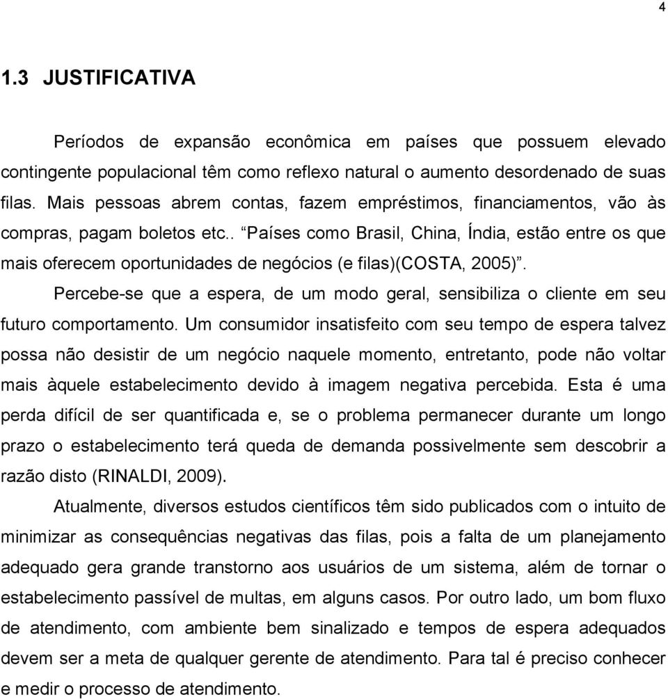 . Países como Brasil, China, Índia, estão entre os que mais oferecem oportunidades de negócios (e filas)(costa, 2005).