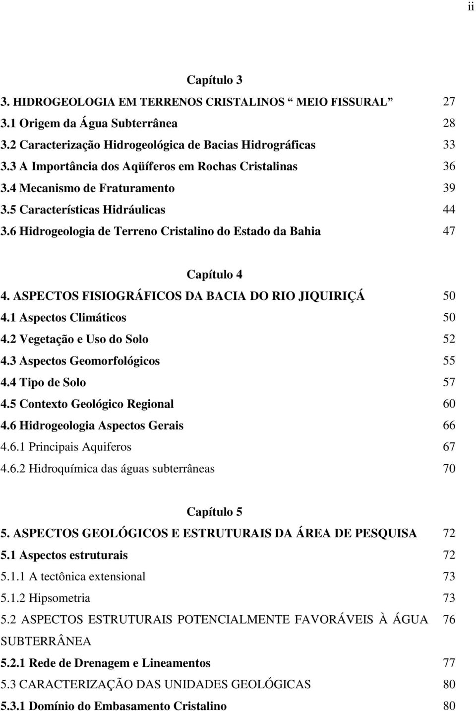 ASPECTOS FISIOGRÁFICOS DA BACIA DO RIO JIQUIRIÇÁ 50 4.1 Aspectos Climáticos 50 4.2 Vegetação e Uso do Solo 52 4.3 Aspectos Geomorfológicos 55 4.4 Tipo de Solo 57 4.5 Contexto Geológico Regional 60 4.