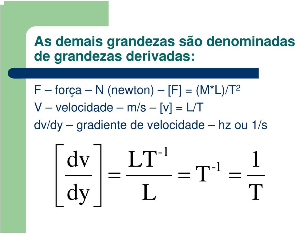 (M*L)/T 2 V velocidade m/s [v] = L/T dv/dy