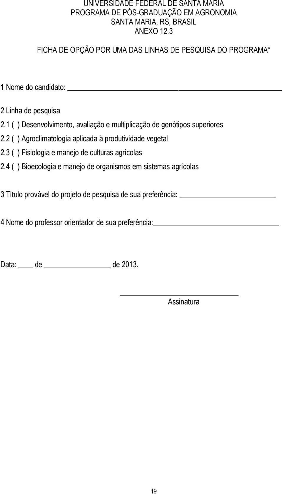 1 ( ) Desenvolvimento, avaliação e multiplicação de genótipos superiores 2.2 ( ) Agroclimatologia aplicada à produtividade vegetal 2.