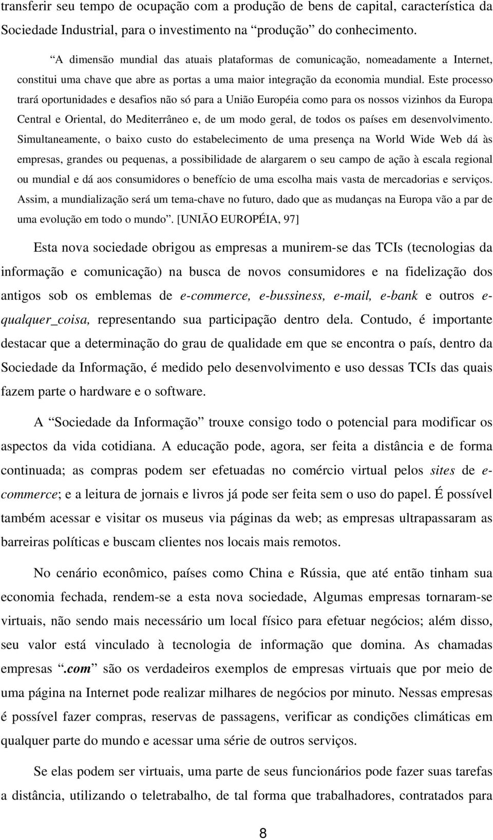 Este processo trará oportunidades e desafios não só para a União Européia como para os nossos vizinhos da Europa Central e Oriental, do Mediterrâneo e, de um modo geral, de todos os países em