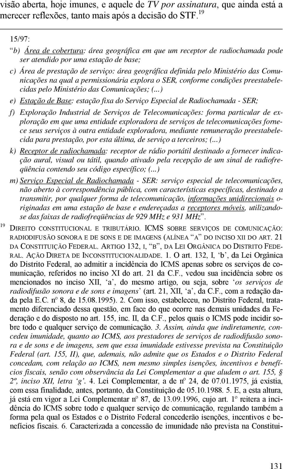 das Comunicações na qual a permissionária explora o SER, conforme condições preestabelecidas pelo Ministério das Comunicações; (.