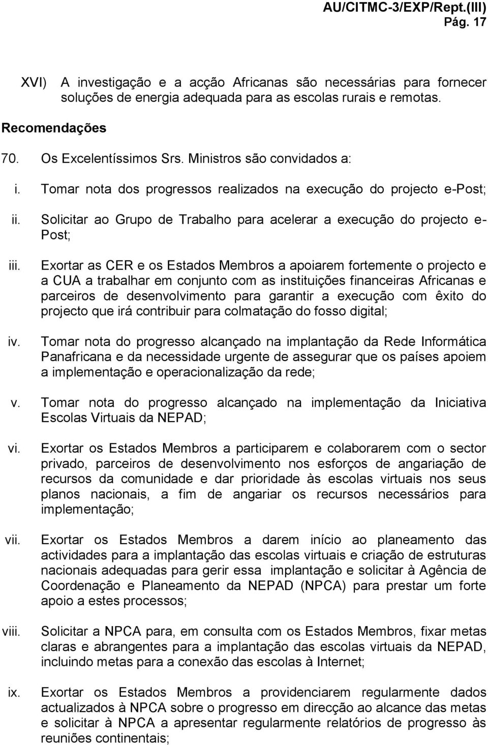 Exortar as CER e os Estados Membros a apoiarem fortemente o projecto e a CUA a trabalhar em conjunto com as instituições financeiras Africanas e parceiros de desenvolvimento para garantir a execução