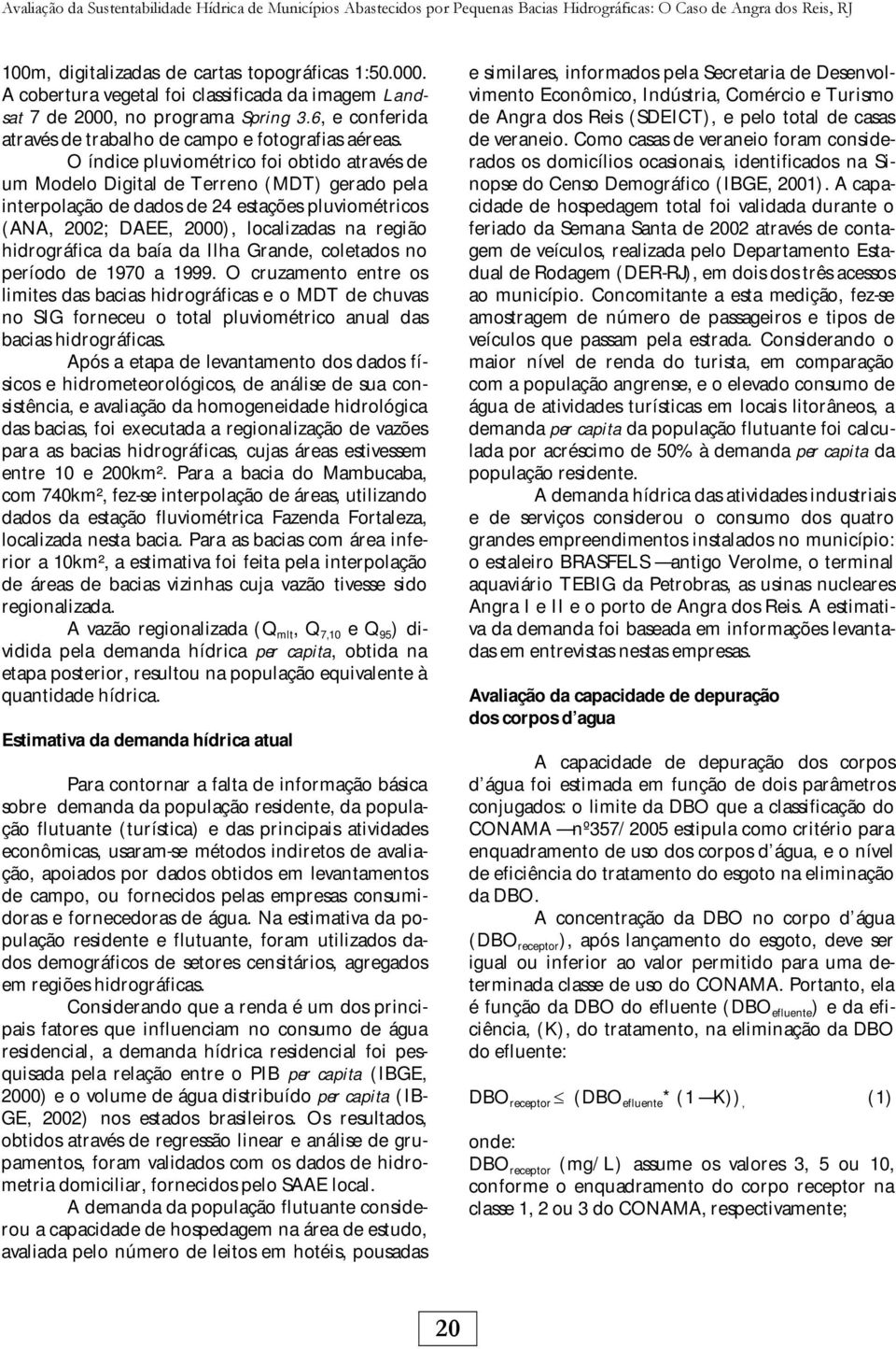 O índice pluviométrico foi obtido através de um Modelo Digital de Terreno (MDT) gerado pela interpolação de dados de 24 estações pluviométricos (ANA, 2002; DAEE, 2000), localizadas na região