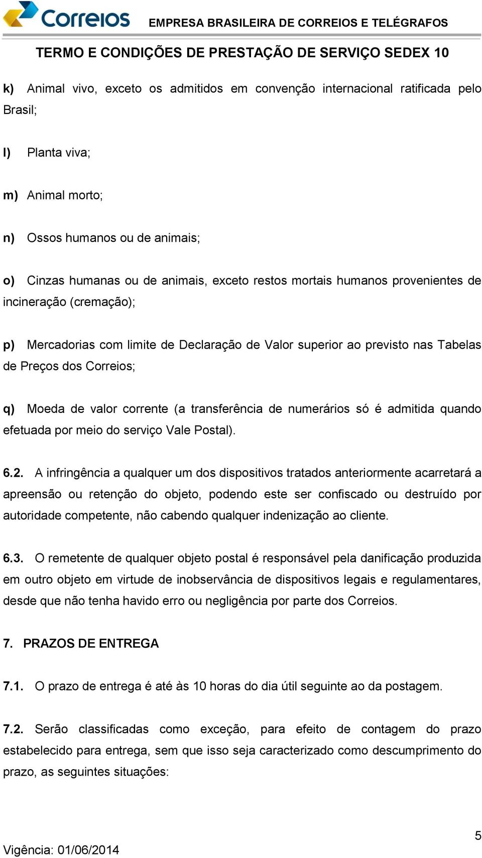 transferência de numerários só é admitida quando efetuada por meio do serviço Vale Postal). 6.2.