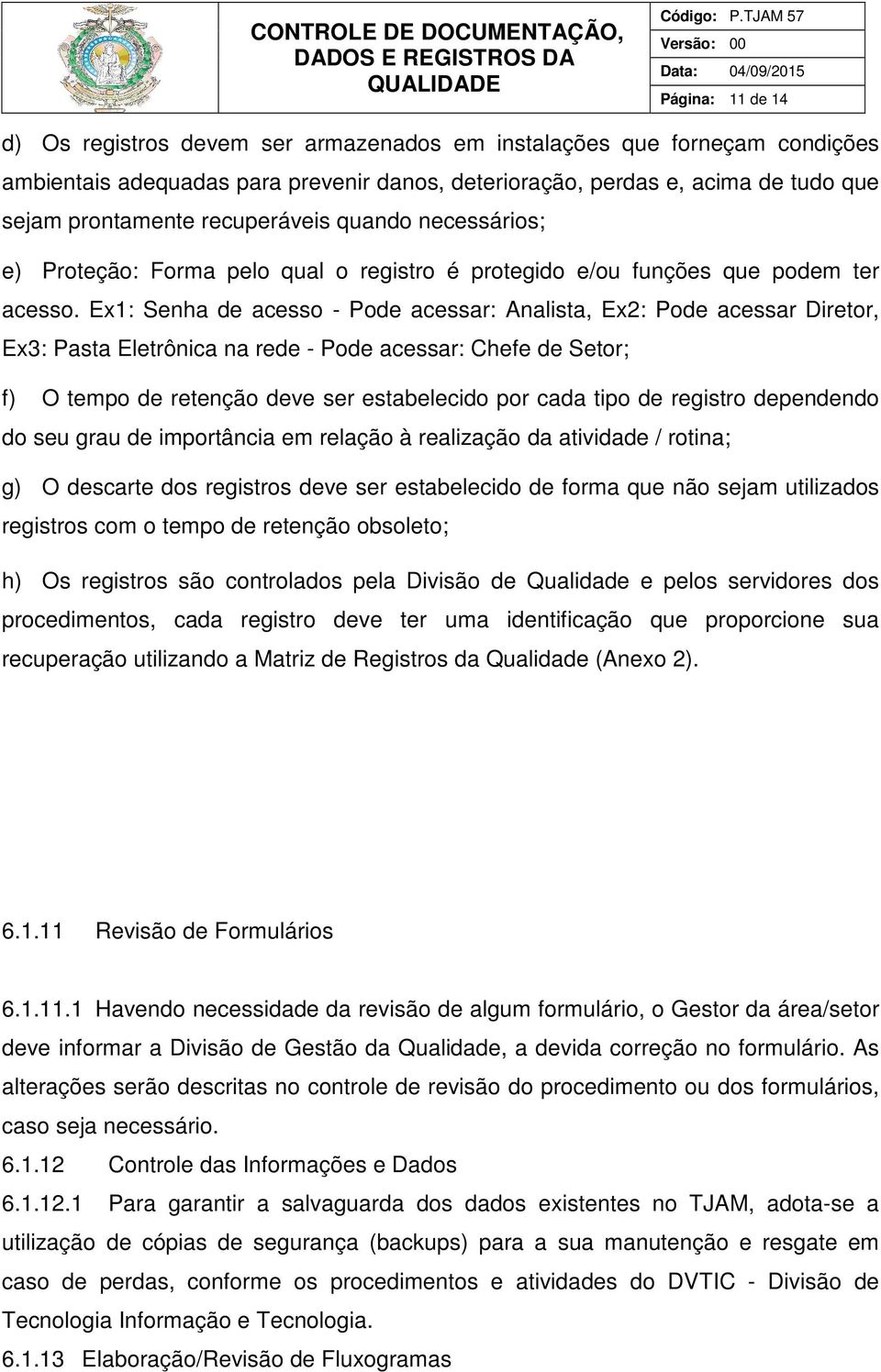 Ex1: Senha de acesso - Pode acessar: Analista, Ex2: Pode acessar Diretor, Ex3: Pasta Eletrônica na rede - Pode acessar: Chefe de Setor; f) O tempo de retenção deve ser estabelecido por cada tipo de