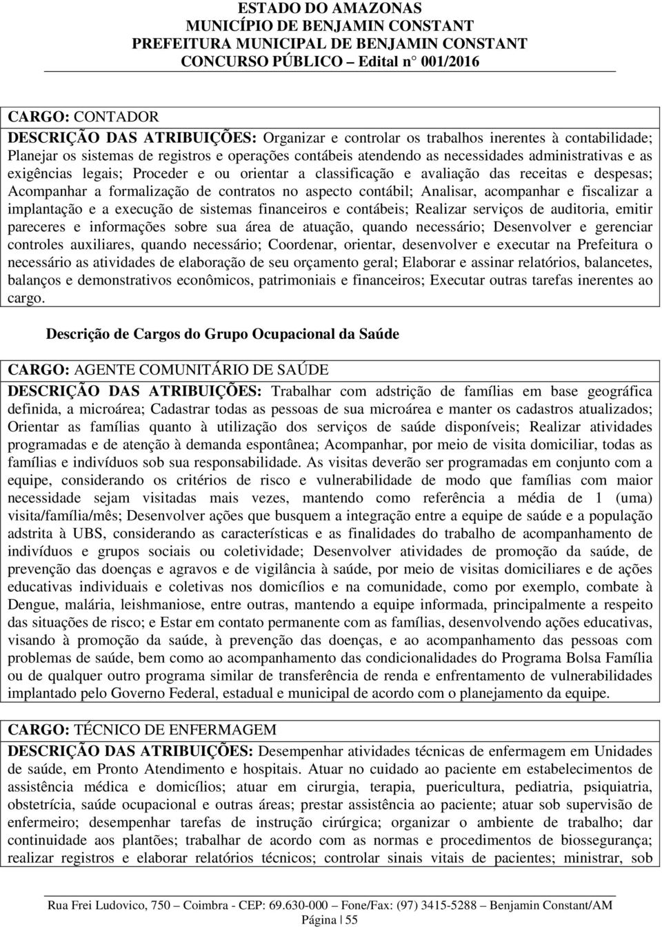 fiscalizar a implantação e a execução de sistemas financeiros e contábeis; Realizar serviços de auditoria, emitir pareceres e informações sobre sua área de atuação, quando necessário; Desenvolver e