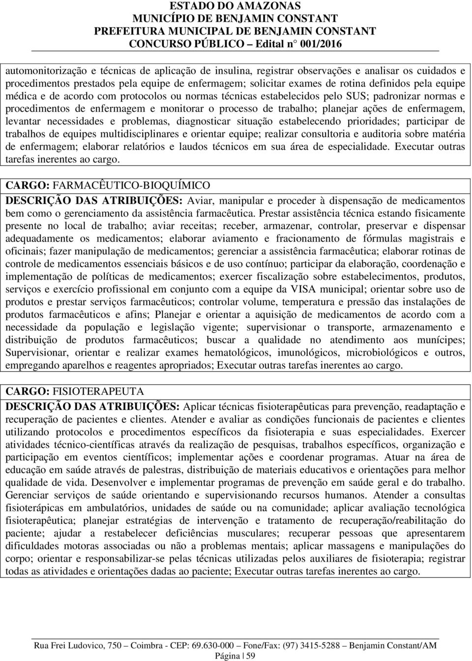 levantar necessidades e problemas, diagnosticar situação estabelecendo prioridades; participar de trabalhos de equipes multidisciplinares e orientar equipe; realizar consultoria e auditoria sobre