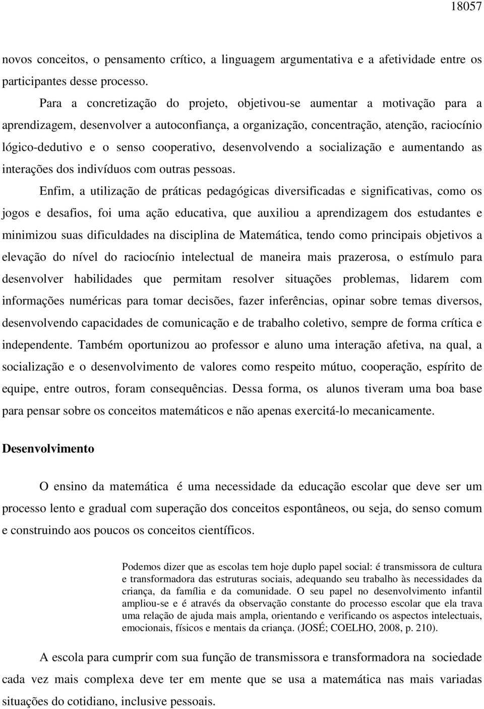 cooperativo, desenvolvendo a socialização e aumentando as interações dos indivíduos com outras pessoas.