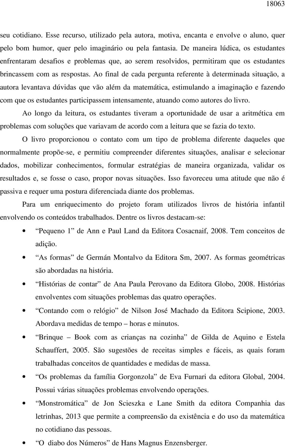 Ao final de cada pergunta referente à determinada situação, a autora levantava dúvidas que vão além da matemática, estimulando a imaginação e fazendo com que os estudantes participassem intensamente,