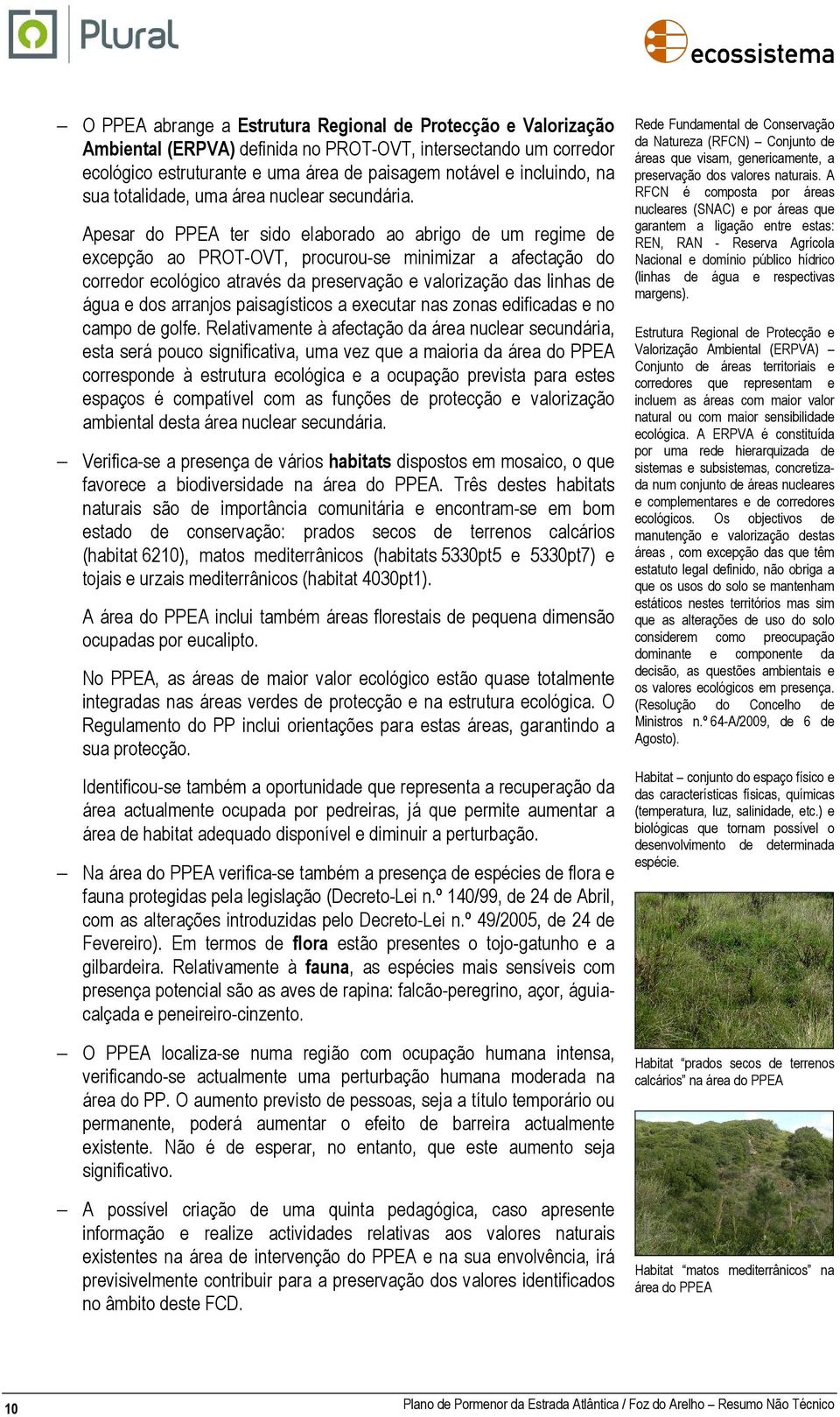 Apesar do PPEA ter sido elaborado ao abrigo de um regime de excepção ao PROT-OVT, procurou-se minimizar a afectação do corredor ecológico através da preservação e valorização das linhas de água e dos