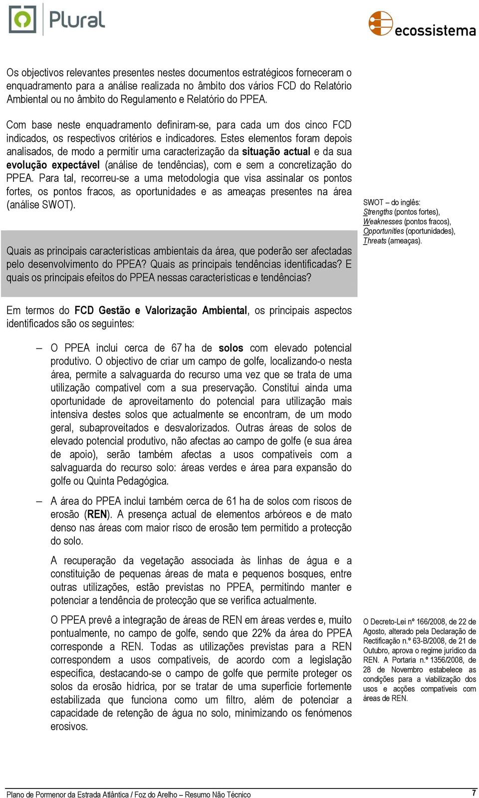 Estes elementos foram depois analisados, de modo a permitir uma caracterização da situação actual e da sua evolução expectável (análise de tendências), com e sem a concretização do PPEA.