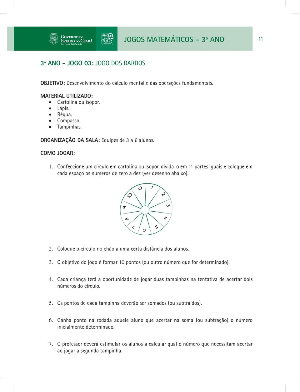 Confeccione um círculo em cartolina ou isopor, divida-o em 11 partes iguais e coloque em cada espaço os números de zero a dez (ver desenho abaixo). 2.