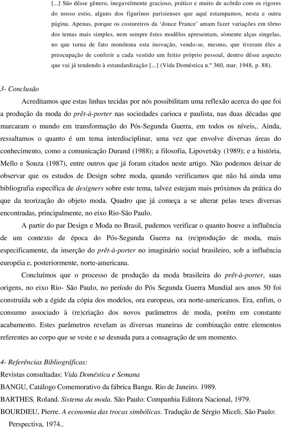 inovação, vendo-se, mesmo, que tiveram éles a preocupação de conferir a cada vestido um feitio próprio pessoal, dentro dêsse aspecto que vai já tendendo à estandardização [...] (Vida Doméstica n.