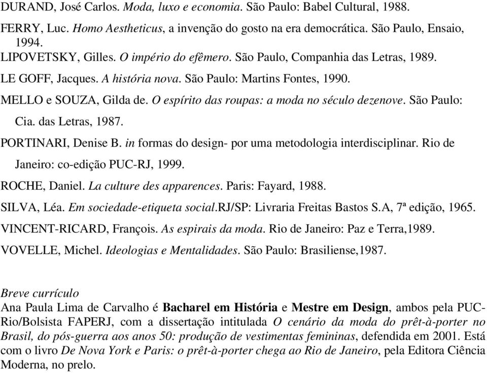 O espírito das roupas: a moda no século dezenove. São Paulo: Cia. das Letras, 1987. PORTINARI, Denise B. in formas do design- por uma metodologia interdisciplinar.