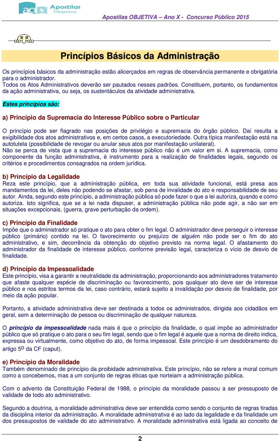 Estes princípios são: a) Princípio da Supremacia do Interesse Público sobre o Particular O princípio pode ser flagrado nas posições de privilégio e supremacia do órgão público.