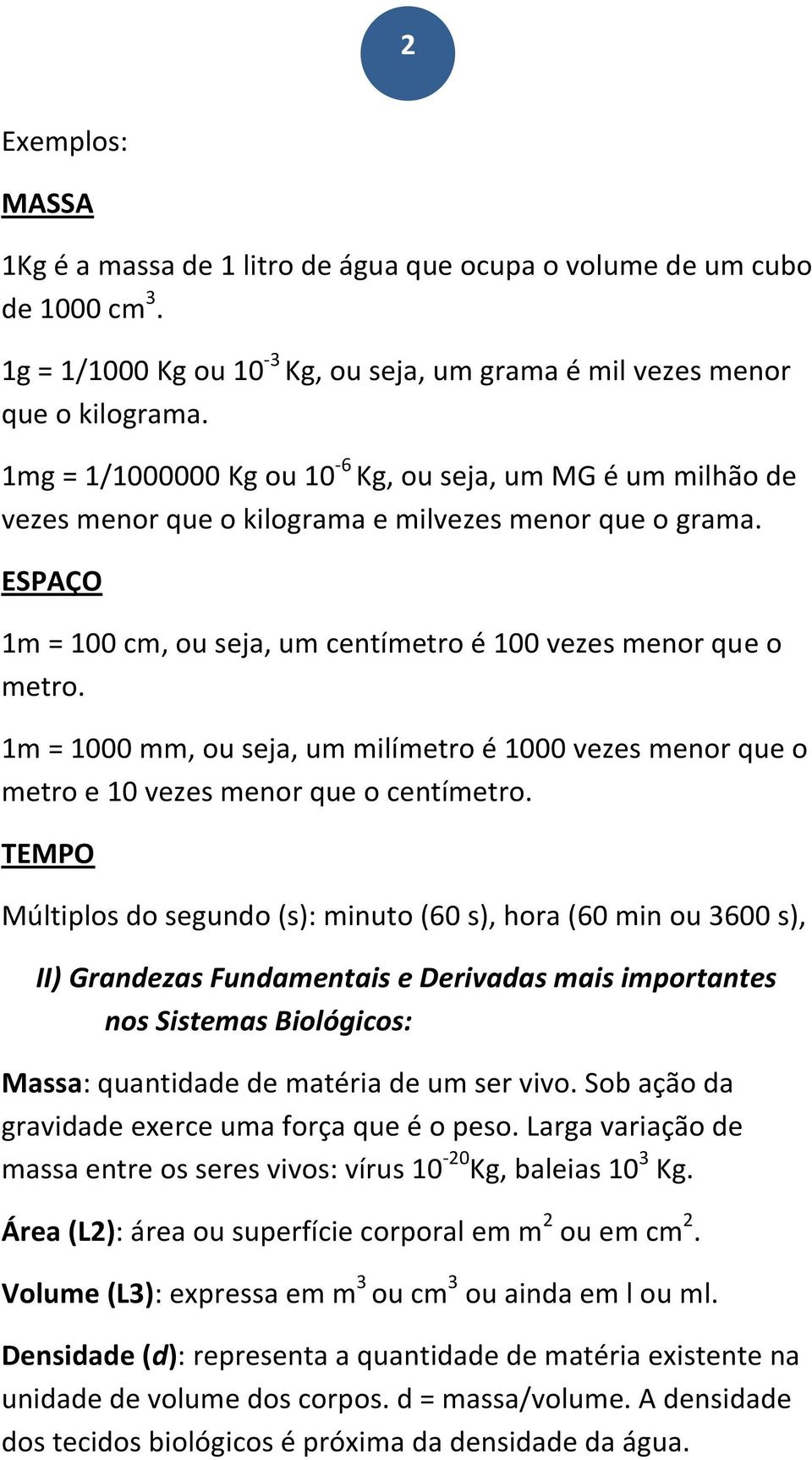 1m = 1000 mm, ou seja, um milímetro é 1000 vezes menor que o metro e 10 vezes menor que o centímetro.