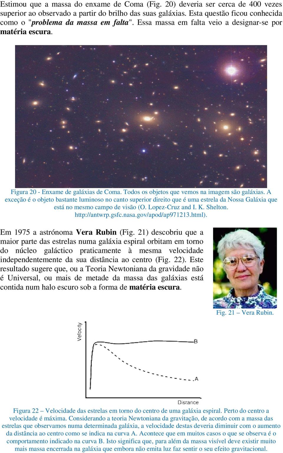 Todos os objetos que vemos na imagem são galáxias. A exceção é o objeto bastante luminoso no canto superior direito que é uma estrela da Nossa Galáxia que está no mesmo campo de visão (O.