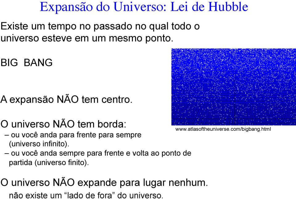 O universo NÃO tem borda: ou você anda para frente para sempre (universo infinito).