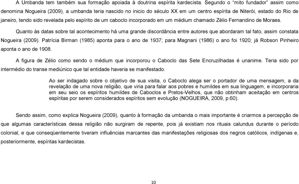 espírito de um caboclo incorporado em um médium chamado Zélio Fernandino de Moraes.