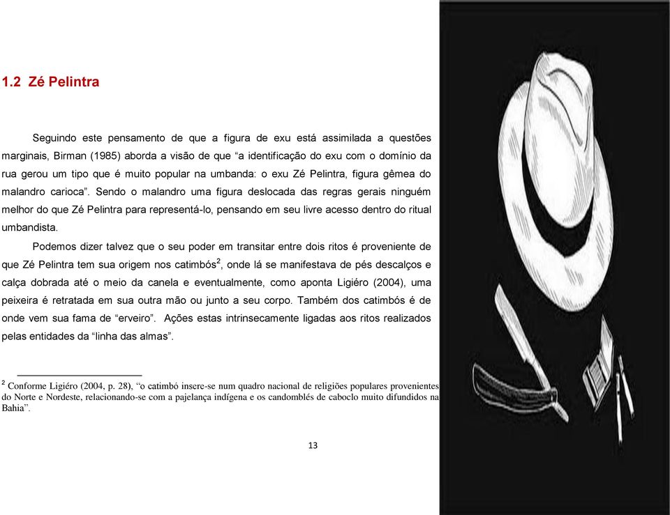 Sendo o malandro uma figura deslocada das regras gerais ninguém melhor do que Zé Pelintra para representá-lo, pensando em seu livre acesso dentro do ritual umbandista.