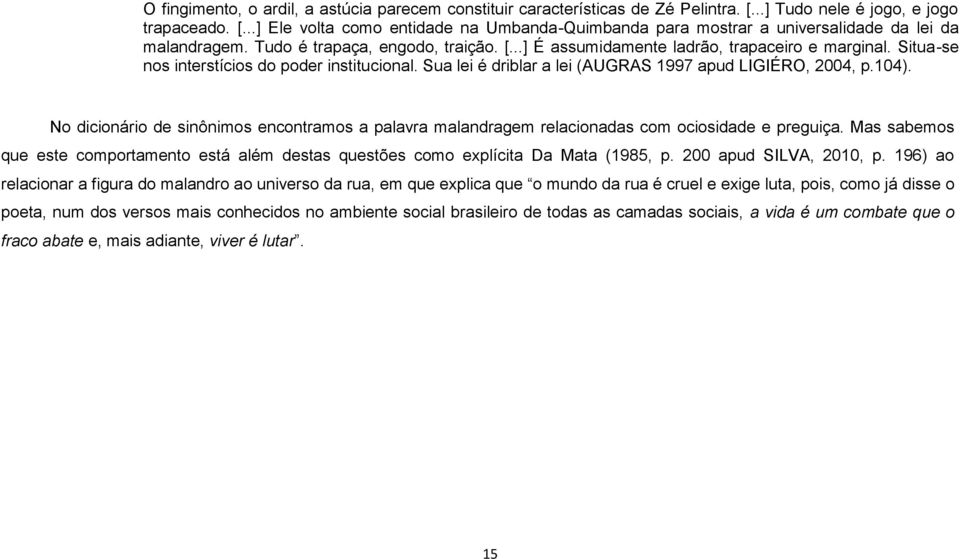 No dicionário de sinônimos encontramos a palavra malandragem relacionadas com ociosidade e preguiça. Mas sabemos que este comportamento está além destas questões como explícita Da Mata (1985, p.